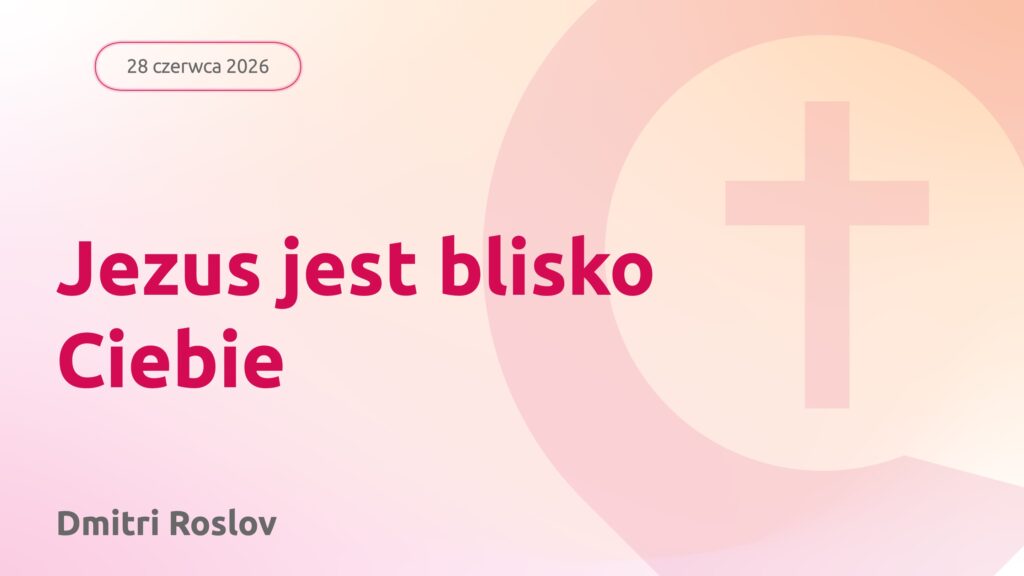 Jezus jest blisko ciebie